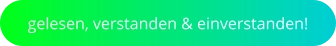 gelesen, verstanden & einverstanden!